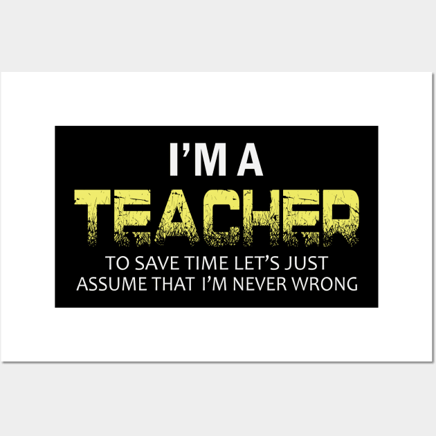 im a teacher to save time lets just assume that im never wrong Wall Art by busines_night